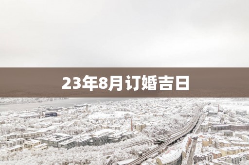 23年8月订婚吉日