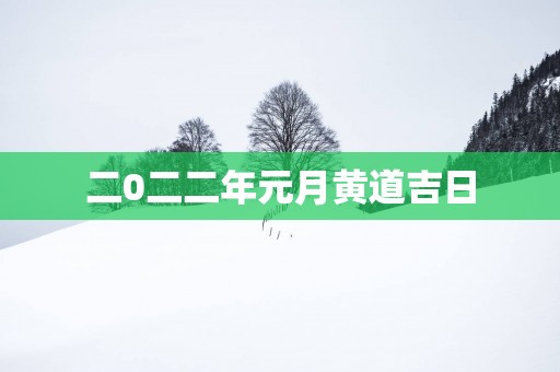 二0二二年元月黄道吉日