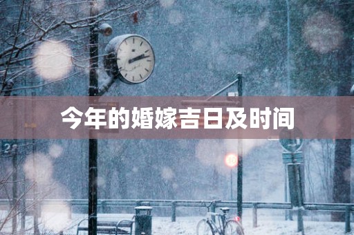 今年的婚嫁吉日及时间