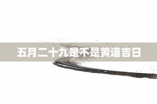 五月二十九是不是黄道吉日