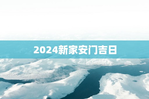 2025新家安门吉日