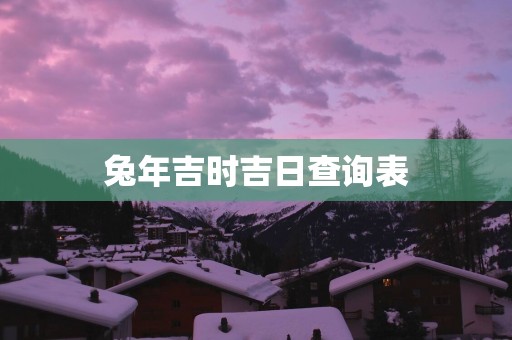 蛇年吉时吉日查询表