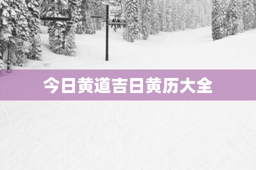 今日黄道吉日黄历大全