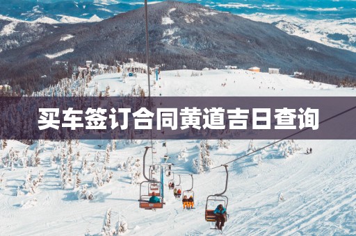 买车签订合同黄道吉日查询