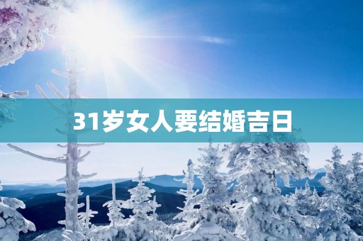31岁女人要结婚吉日