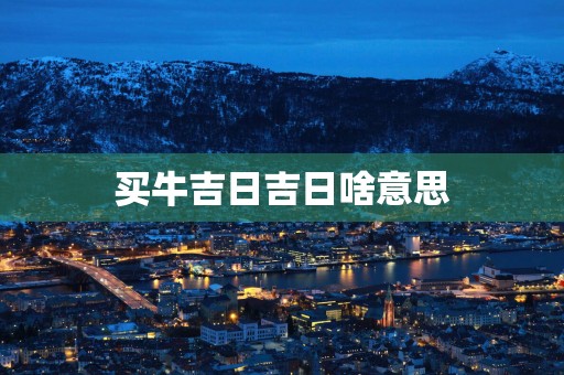 买牛吉日吉日啥意思