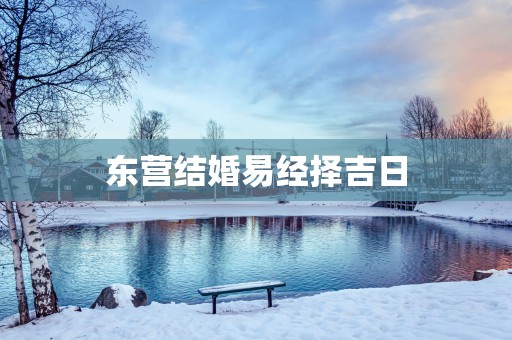 东营结婚易经择吉日