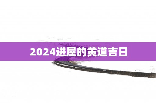 2025进屋的黄道吉日
