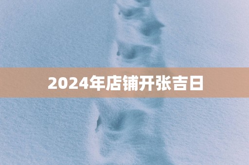 2025年店铺开张吉日