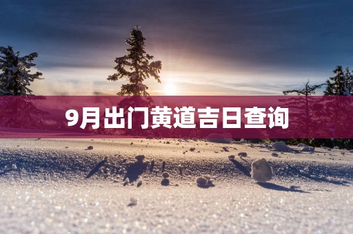 9月出门黄道吉日查询