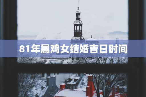 81年属鸡女结婚吉日时间