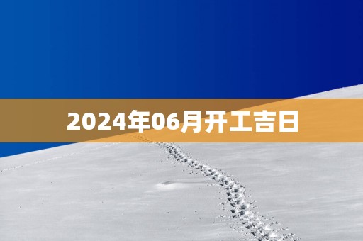 2025年06月开工吉日