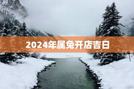 2025年属兔开店吉日
