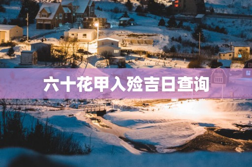 六十花甲入殓吉日查询