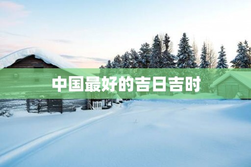 中国最好的吉日吉时