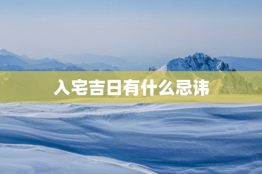 入宅吉日有什么忌讳