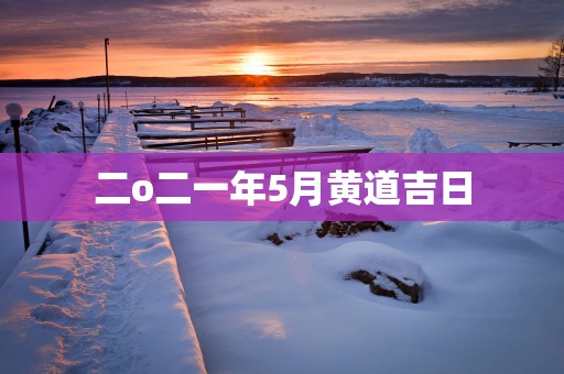 二o二一年5月黄道吉日