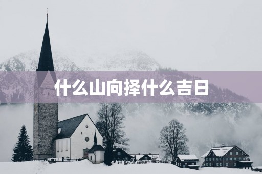 什么山向择什么吉日
