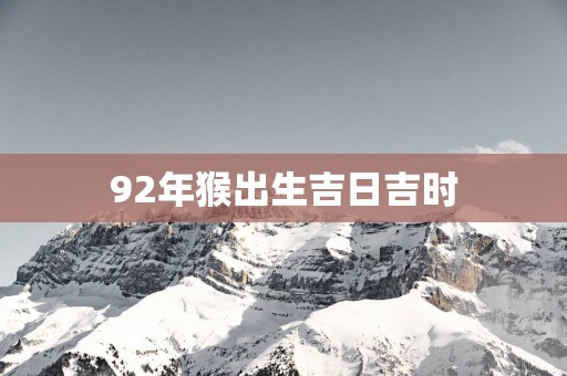 92年猴出生吉日吉时