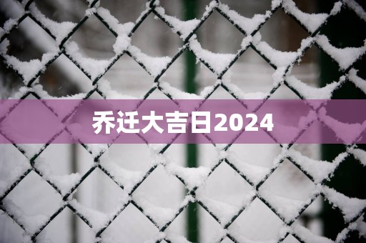 乔迁大吉日2025