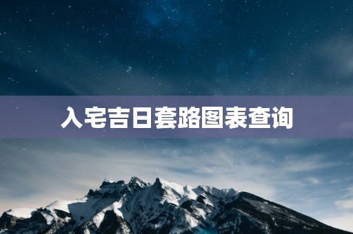 入宅吉日套路图表查询