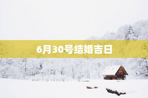 6月30号结婚吉日