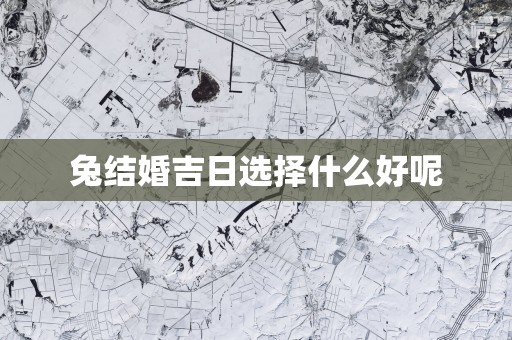 兔结婚吉日选择什么好呢