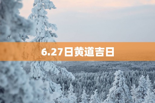 6.27日黄道吉日