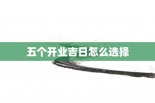 五个开业吉日怎么选择