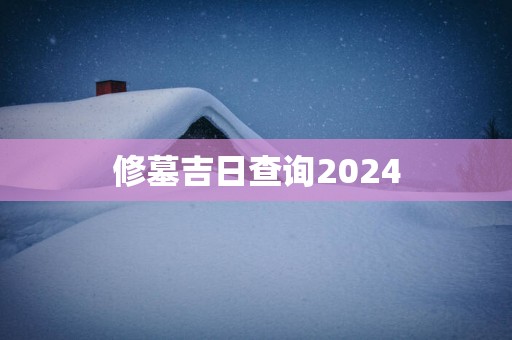 修墓吉日查询2025