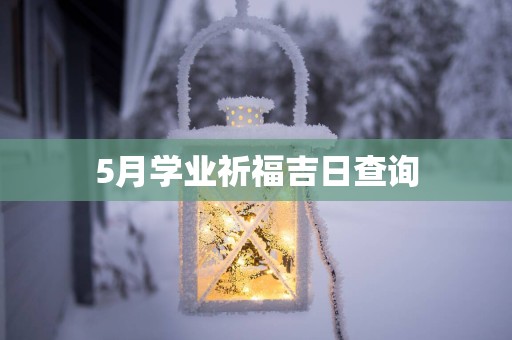 5月学业祈福吉日查询