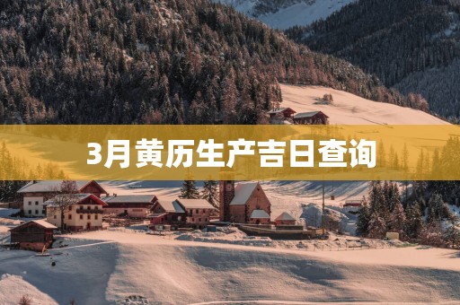 3月黄历生产吉日查询