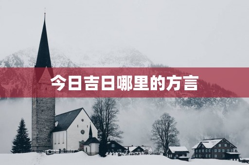 今日吉日哪里的方言