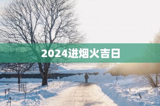2025进烟火吉日