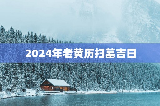 2025年老黄历扫墓吉日