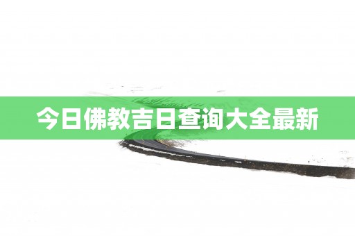 今日佛教吉日查询大全最新
