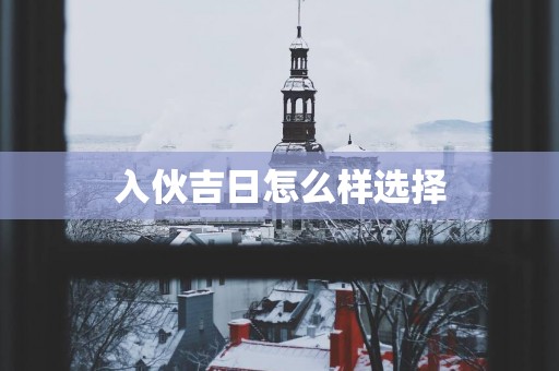入伙吉日怎么样选择