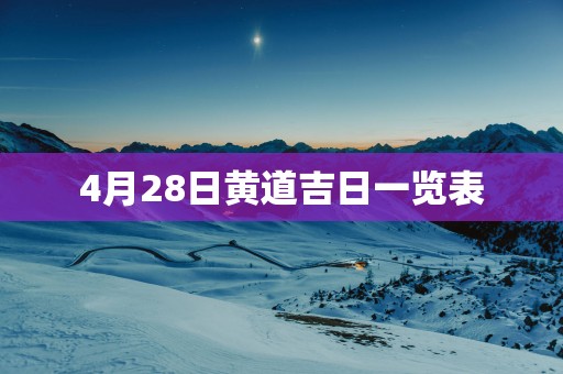 4月28日黄道吉日一览表