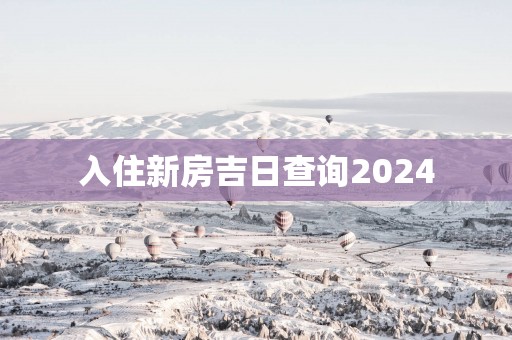 入住新房吉日查询2025