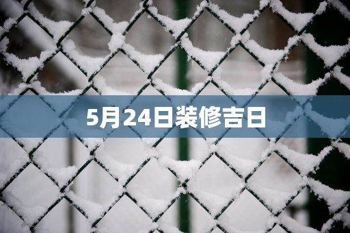 5月24日装修吉日