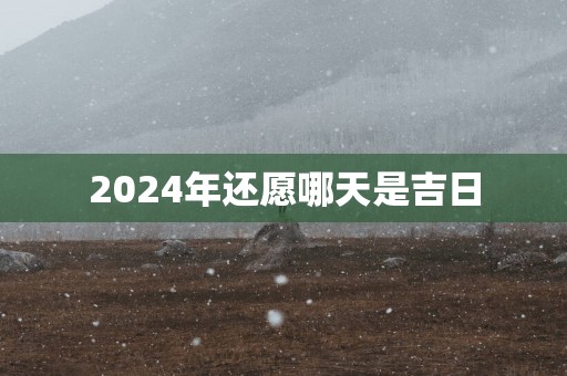 2025年还愿哪天是吉日