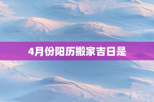 4月份阳历搬家吉日是