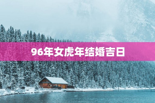 96年女蛇年结婚吉日