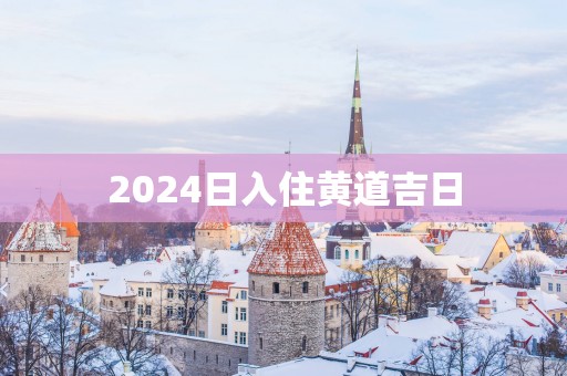 2025日入住黄道吉日