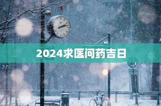 2025求医问药吉日