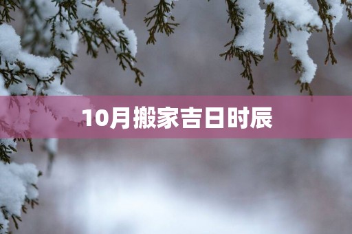 10月搬家吉日时辰