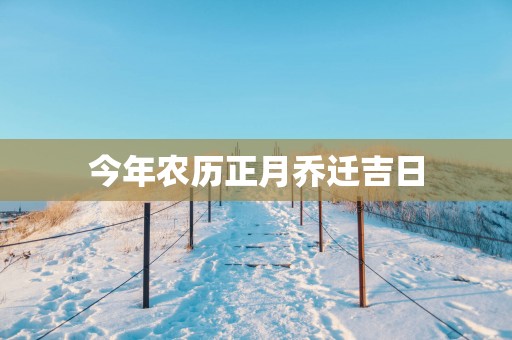 今年农历正月乔迁吉日