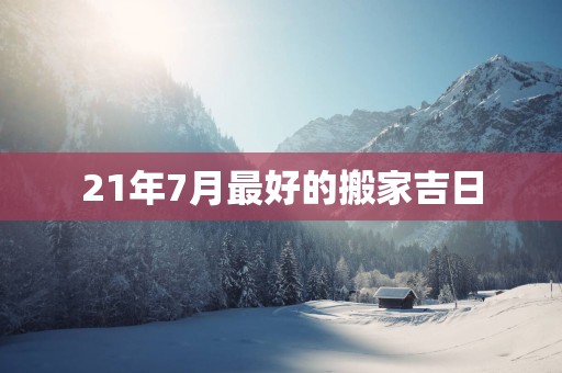 21年7月最好的搬家吉日