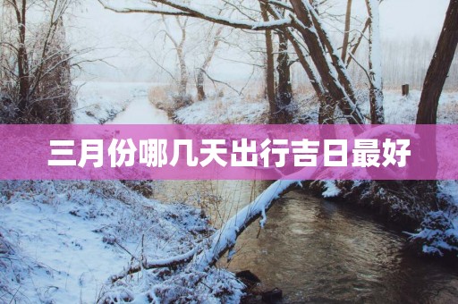三月份哪几天出行吉日最好
