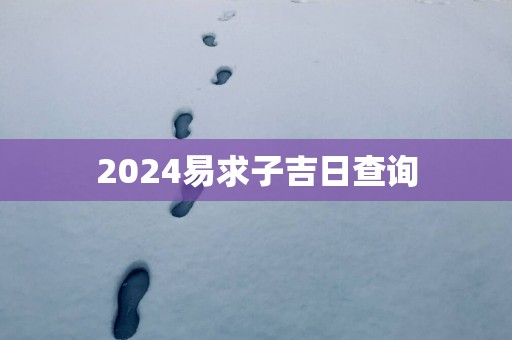 2025易求子吉日查询
